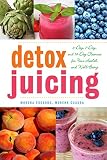 Detox Juicing: 3-Day, 7-Day, and 14-Day Cleanses for Your Health and Well-Being by 