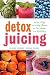 Detox Juicing: 3-Day, 7-Day, and 14-Day Cleanses for Your Health and Well-Being by 
