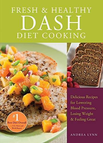 Fresh and Healthy DASH Diet Cooking: 101 Delicious Recipes for Lowering Blood Pressure, Losing Weight and Feeling Great by Andrea Lynn