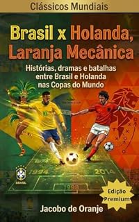 Livro Brasil x Holanda, Laranja Mecânica: Histórias, dramas e batalhas entre Brasil e Holanda nas Copas do Mundo. (Clássicos Mundiais)