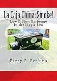 La Caja China: Smoke!: Real BBQ in the Magic Box (La Caja China Cooking) by Perry P Perkins
