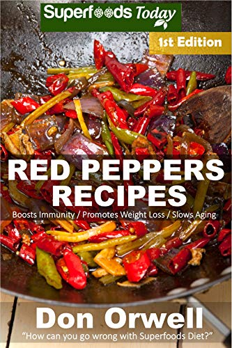Red Peppers Recipes: 35 Quick & Easy Gluten Free Low Cholesterol Whole Foods Recipes full of Antioxi by Don Orwell