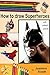 How to draw Superheroes: with Colored Pencils in Realistic Style, Learn to Draw Cartoon and Movie Characters, Step-by-Step Drawing Tutorials, How to Draw Batman, Superman, Spider-Man 2, Marvel, DC