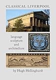 "Classical Liverpool Language, Sculpture and Architecture" av Hugh Hollinghurst