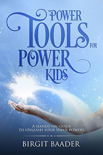 Power Tools for Power Kids: unleash your super powers by Birgit Baader