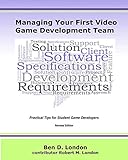 Managing Your First Video Game Development Team: Practical Tips for Student Game Developers by Ben D. London, Robert M. London