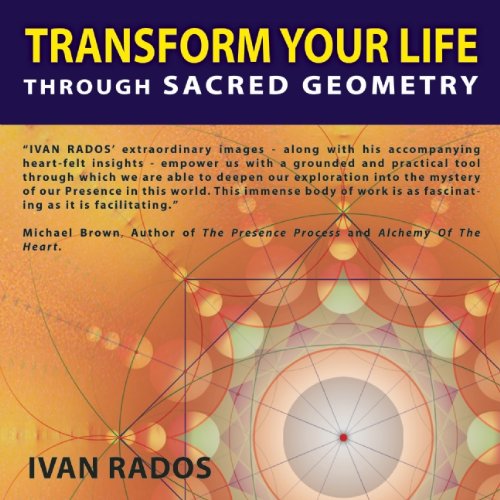 Transform Your Life Through Sacred Geometry by Ivan Rados