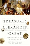 Frank L. Holt, "The Treasures of Alexander the Great: How One Man’s Wealth Shaped the World" (Oxford UP, 2016)