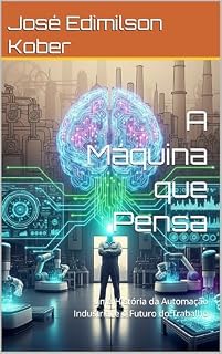 Livro A Máquina que Pensa: Uma História da Automação Industrial e o Futuro do Trabalho