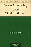 Grace Abounding to the Chief of Sinners by