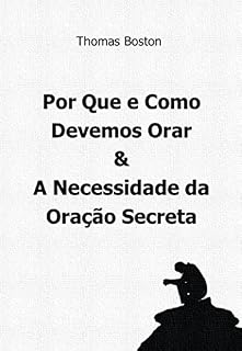 Livro Porque e Como Devemos Orar & A Necessidade da Oração Secreta, por Thomas Boston