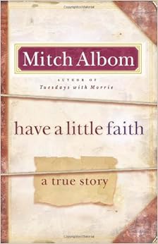 Have a Little Faith: A True Story, by Mitch Albom Have a Little Faith: A True Story, by Mitch Albom