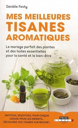 Download Mes meilleures tisanes aromatiques : Le mariage parfait des plantes et des huiles essentielles pour la santé et le bien-être PDF