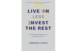 Live on Less, Invest the Rest: A plain English workbook for sorting out your personal finances once and for all (Third Editio