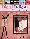 Digital Delights for Scrapbooking: Simple Techniques-Dynamic Results (Create & Treasure (C&T Publishing)) by Sue Martin
