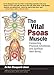 The Vital Psoas Muscle: Connecting Physical, Emotional, and Spiritual Well-Being by 