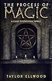 The Process of Magic: A Guide to How Magic Works by Taylor Ellwood