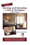 Opening and Operating a Bed & Breakfast in the 21st Century: Your Step-By-Step Guide to Inn Keeping Success with Professional Online Marketing Strategies