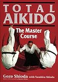 Total Aikido: The Master Course by Gozo Shioda, Yasuhisa Shioda