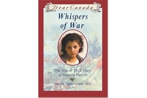 Dear Canada: Whispers of War: The War of 1812 Diary of Susanna Merritt, Niagara, Upper Canada, 1812