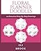 Floral Planner Doodles: 101 Step-By-Step Botanical Drawings by 