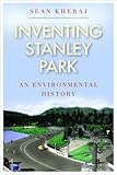 Front cover for the book Inventing Stanley Park: An Environmental History (Nature | History | Society Series) by Sean Kheraj