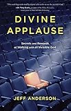 Divine Applause: Secrets and Rewards of Walking with an Invisible God