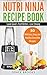 Nutri Ninja Recipe Book: Smoothie Recipes - 50 Delicious, Easy, and Healthy Smoothie Recipes – Look Good – Feel Better – Live Strong (Smoothie Bible)