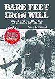 Bare Feet, Iron Will ~ Stories from the Other Side of Vietnam's Battlefields