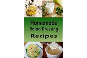 Homemade Salad Dressing Recipes: Vinaigrette, Bleu Cheese, Ranch, Italian and Many Other Salad Dressings (Dressings and Sauces)