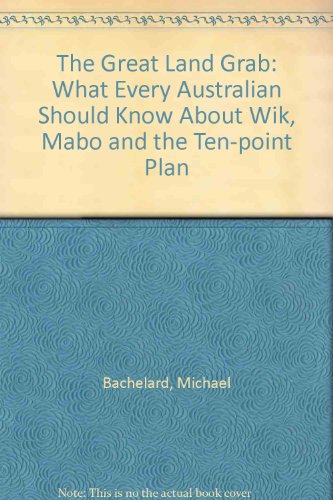 The Great Land Grab: What Every Australian Should Know About Wik, Mabo and the Ten-point Plan