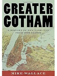 Greater Gotham: A History of New York City from 1898 to 1919 (The History of NYC Series)