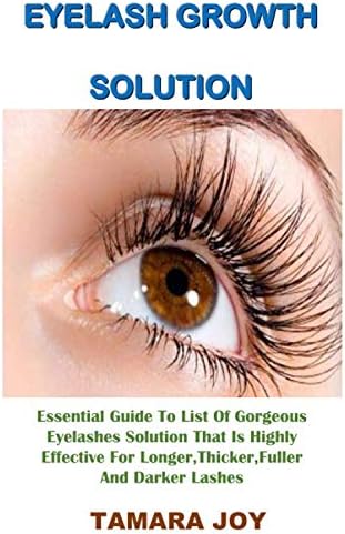 EYELASH GROWTH SOLUTION: Essential Guide To List Of Gorgeous Eyelashes Solution That Is Highly Effective For Longer,Thicker,Fuller And Darker Lashes