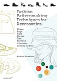 Fashion Patternmaking Techniques for Accessories: Shoes, Bags, Hats, Gloves, Ties, Buttons, and Dog Clothing by Antonio Donnanno