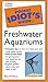 The Pocket Idiot's Guide to Freshwater Aquariums by 