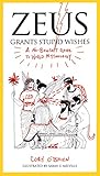 Zeus Grants Stupid Wishes: A No-Bullshit Guide to World Mythology