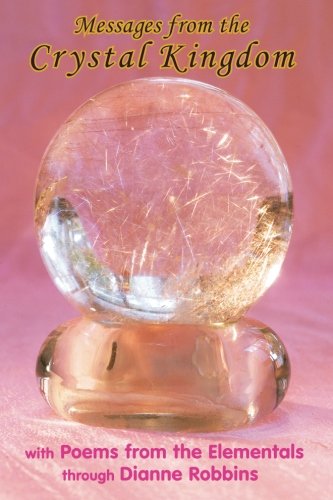Messages from the Crystal Kingdom - 3rd Edition: with Poems from the Elementals by Dianne Robbins