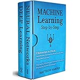 Machine Learning: 2 Manuscripts in 1 Book -  Neural Networks Understand How Neural Networks Work, Deep Learning A Sensible Guide Presenting the Concepts (Machine Learning Series 3)