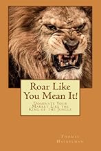 Roar Like You Mean It!: Dominate Your Market Like the King of the Jungle