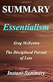 Summary - Essentialism: By Greg McKeown | The Disciplined Pursuit of Less (Essentialism| The Disciplined Pursuit of Less - A Full Book Summary - Book, Hardcover, Paperback, Audible, Audiobook)