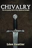 Chivalry: The Everyday Life of the Medieval Knight