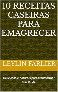 Livro 10 receitas caseiras para emagrecer : Deliciosas e naturais para transformar sua saúde