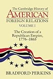 The Cambridge History of American Foreign Relations: Volume 1, The Creation of a Republican Empire, 1776-1865