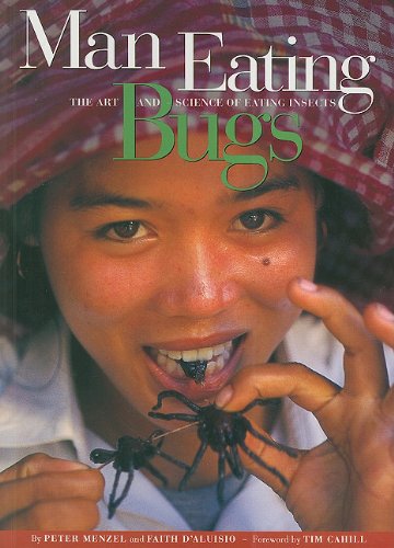 Man Eating Bugs: The Art and Science of Eating Insects by Peter Menzel, Faith D'Aluisio