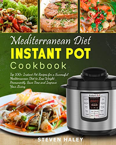 Mediterranean Diet Instant Pot Cookbook: Top 100+ Instant Pot Recipes for a Successful Mediterranean Mediterranean Diet Instant Pot Cookbook: Top 100+ Instant Pot Recipes for a Successful Mediterranean