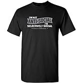 I'm Not Anti-Social I'm Selectively Social Novelty Sarcastic Funny T Shirt
