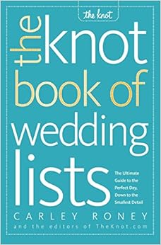 The Knot Book of Wedding Lists: The Ultimate Guide to the Perfect Day, Down to the Smallest Detail, by Carley Roney The Knot Book of Wedding Lists: The Ultimate Guide to the Perfect Day, Down to the Smallest Detail, by Carley Roney