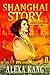 Shanghai Story: A WWII Drama Trilogy Book One by Alexa Kang, Roberta Kagan