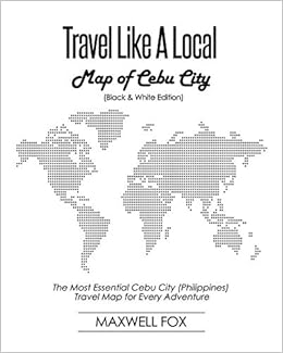 Travel Like A Local Map Of Cebu City Black And White Edition The Most Essential Cebu City Philippines Travel Map For Every Adventure Fox Maxwell Amazon Com Books