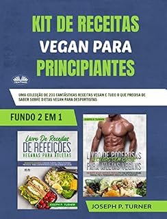 Livro Kit De Receitas Vegan Para Principiantes: Uma Colecção de 200 Fantásticas Receitas Vegan e Tudo o que Precisa de Saber Sobre Dietas Vegan para